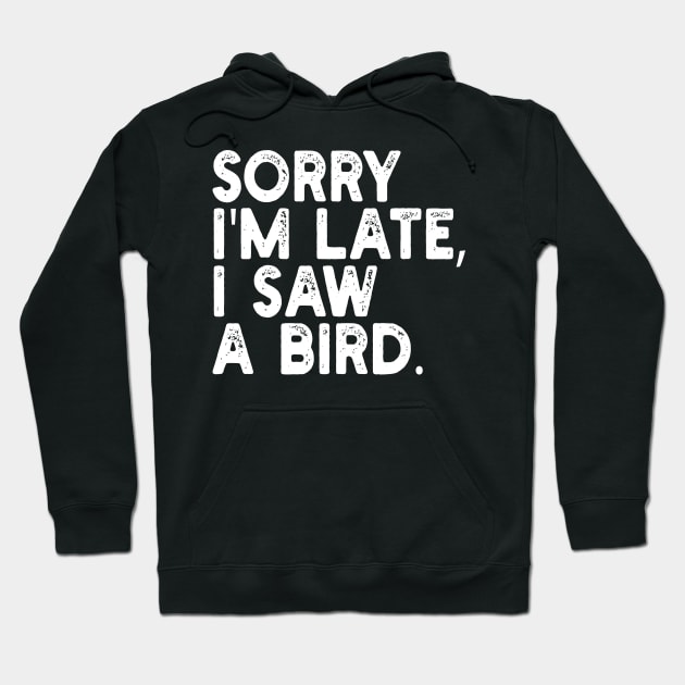 Sorry I'm Late I Saw A Bird Hoodie by mdr design